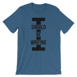 I Should Be Writing T-Shirt