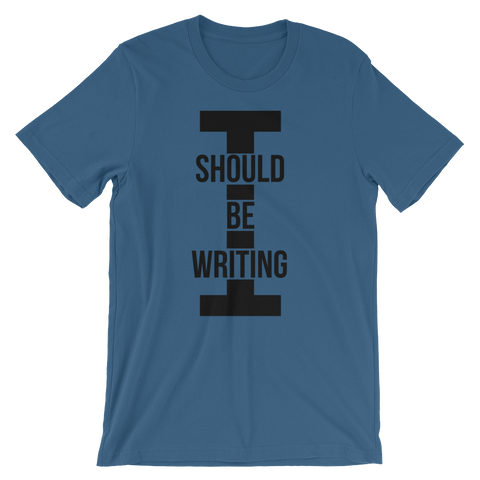 I Should Be Writing T-Shirt