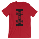 I Should Be Writing T-Shirt