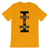 I Should Be Writing T-Shirt